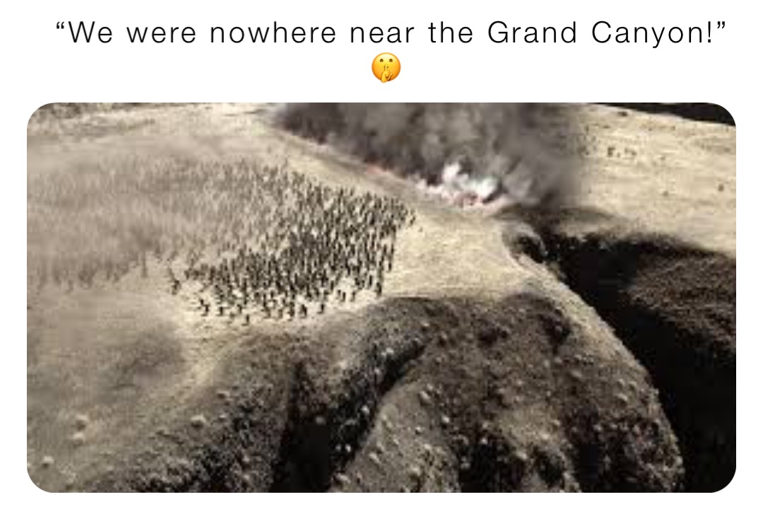 “We were nowhere near the Grand Canyon!” 🤫