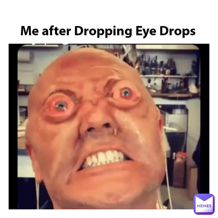 Me after Dropping Eye Drops GriMnEX Memes