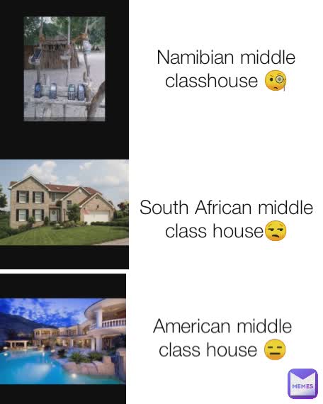 Namibian middle classhouse 🧐 American middle class house 😑 South African middle class house😒