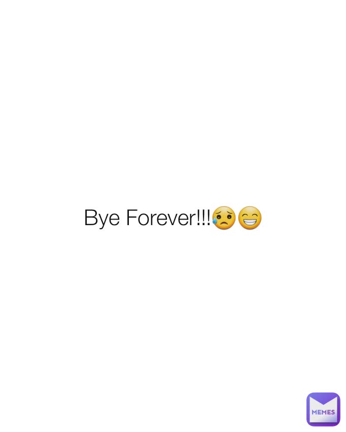 Bye Forever!!!😥😁
