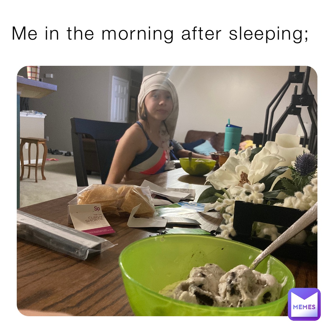 Me in the morning after sleeping;