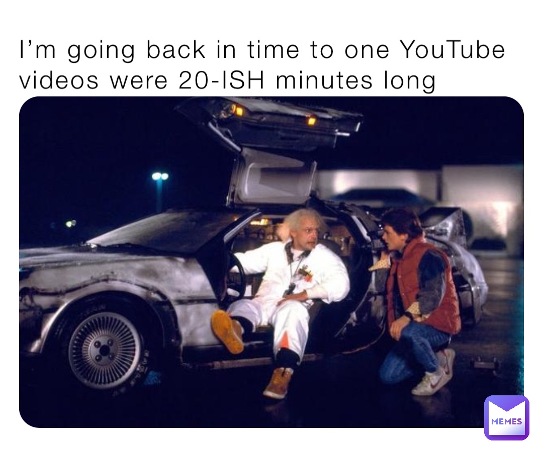 I’m going back in time to one YouTube videos were 20-ISH minutes long