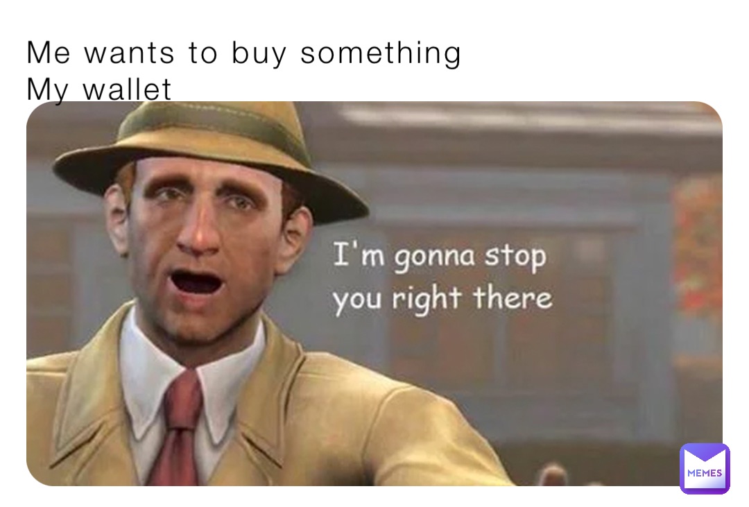 Me wants to buy something 
My wallet