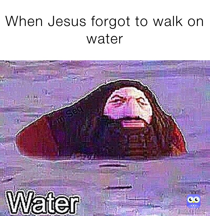 When Jesus forgot to walk on water 