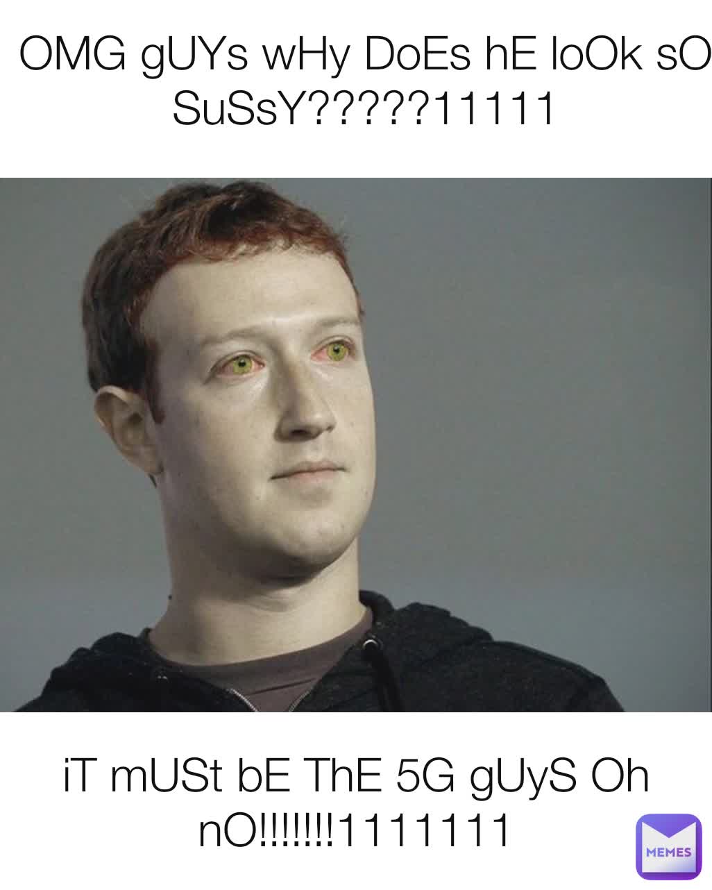 OMG gUYs wHy DoEs hE loOk sO SuSsY?????11111 iT mUSt bE ThE 5G gUyS Oh nO!!!!!!!1111111