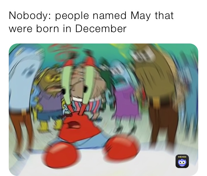 Nobody: people named May that were born in December 