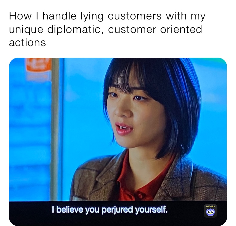 How I handle lying customers with my unique diplomatic, customer oriented actions