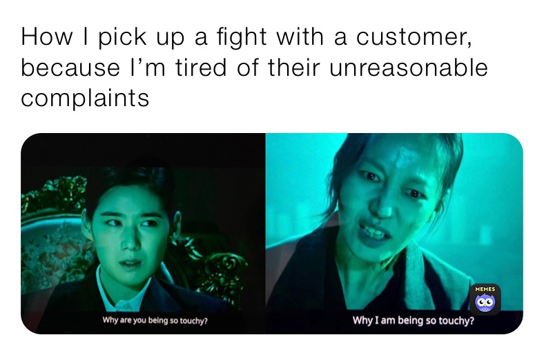 How I pick up a fight with a customer, because I’m tired of their unreasonable complaints