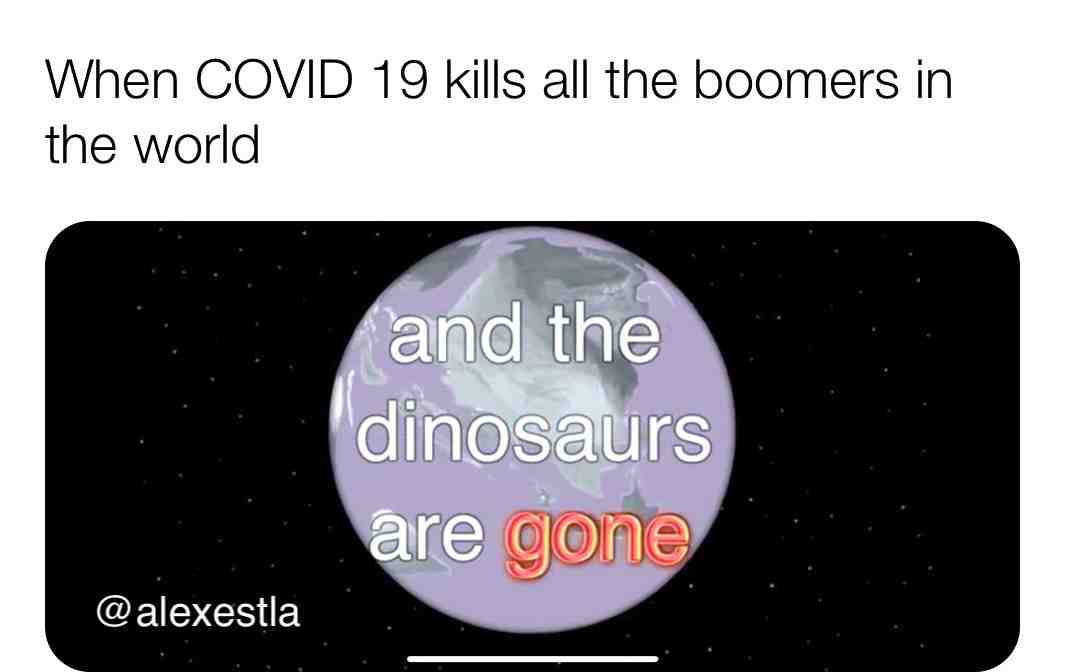 #dinosaurs #meteor #boomers #covid19 #coronavirus #history #HistoryOfTheEntireWorldIGuess