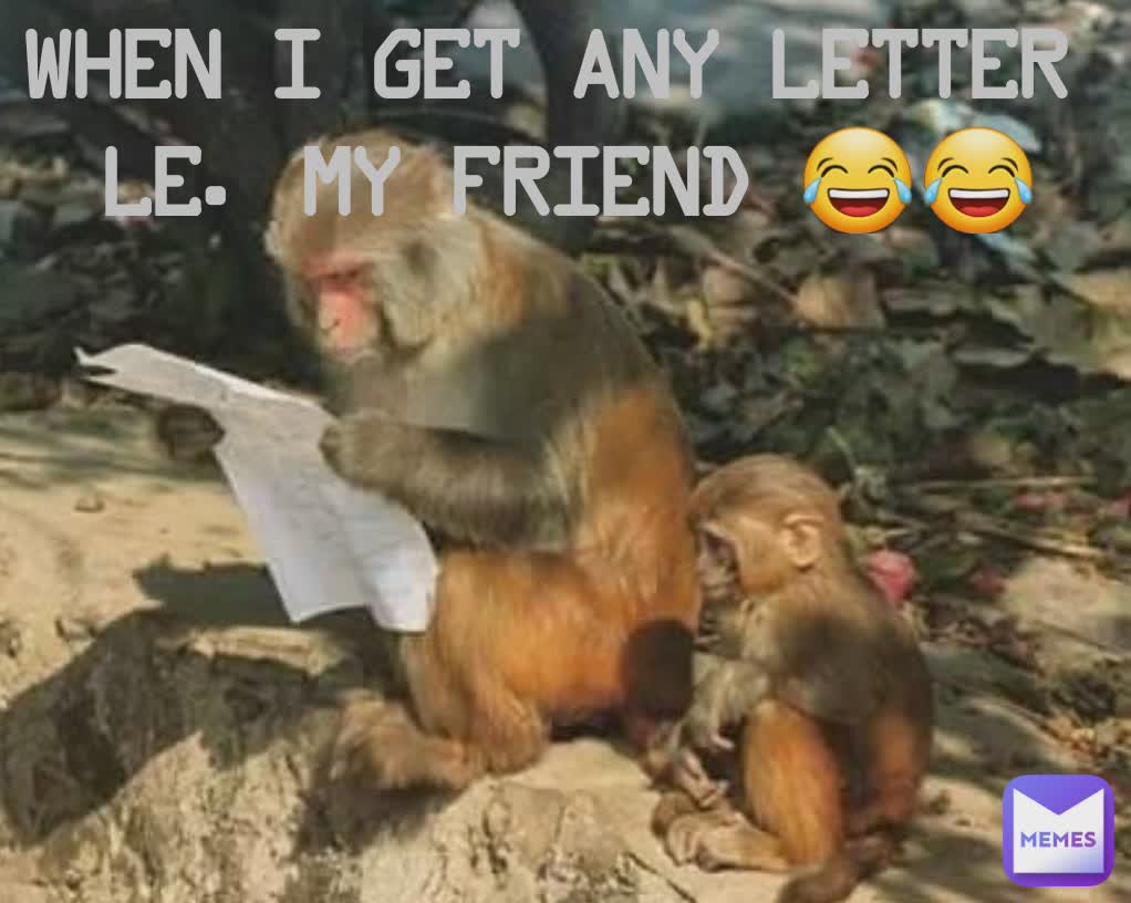 When Some one gives me any letter Le. My Friend 😂😂 When I Get Any Letter 
Le. My Friend 😂😂