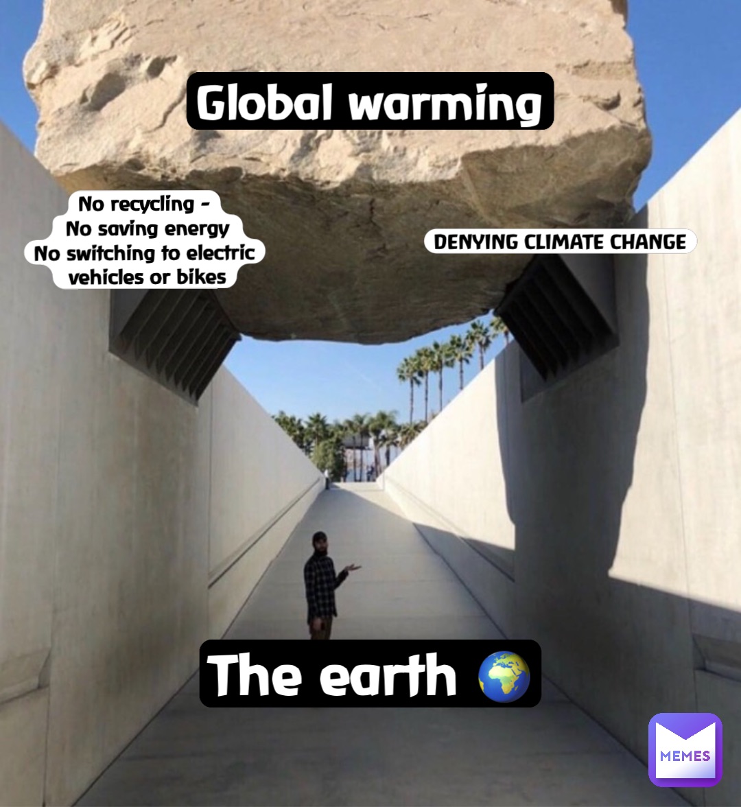 Global warming DENYING CLIMATE CHANGE No recycling -
No saving energy 
No switching to electric
 vehicles or bikes The earth 🌍