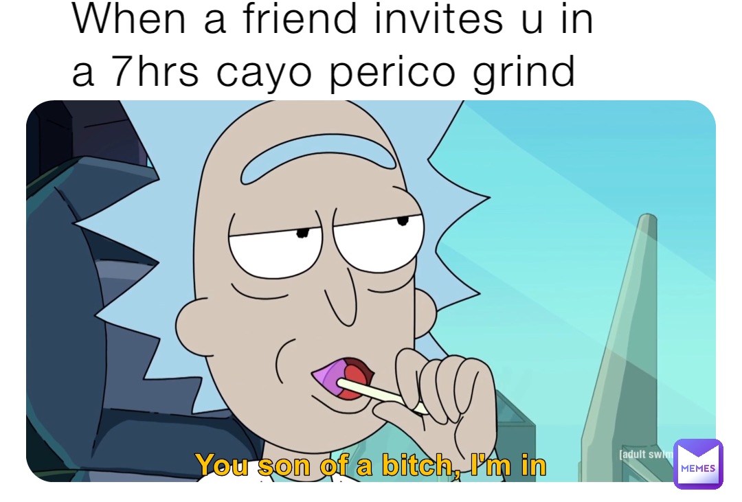 When a friend invites u in a 7hrs cayo perico grind