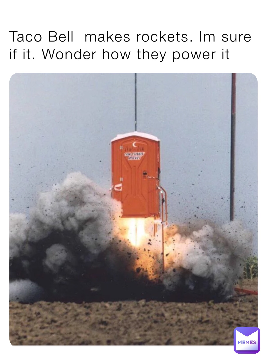 Taco Bell  makes rockets. Im sure if it. Wonder how they power it