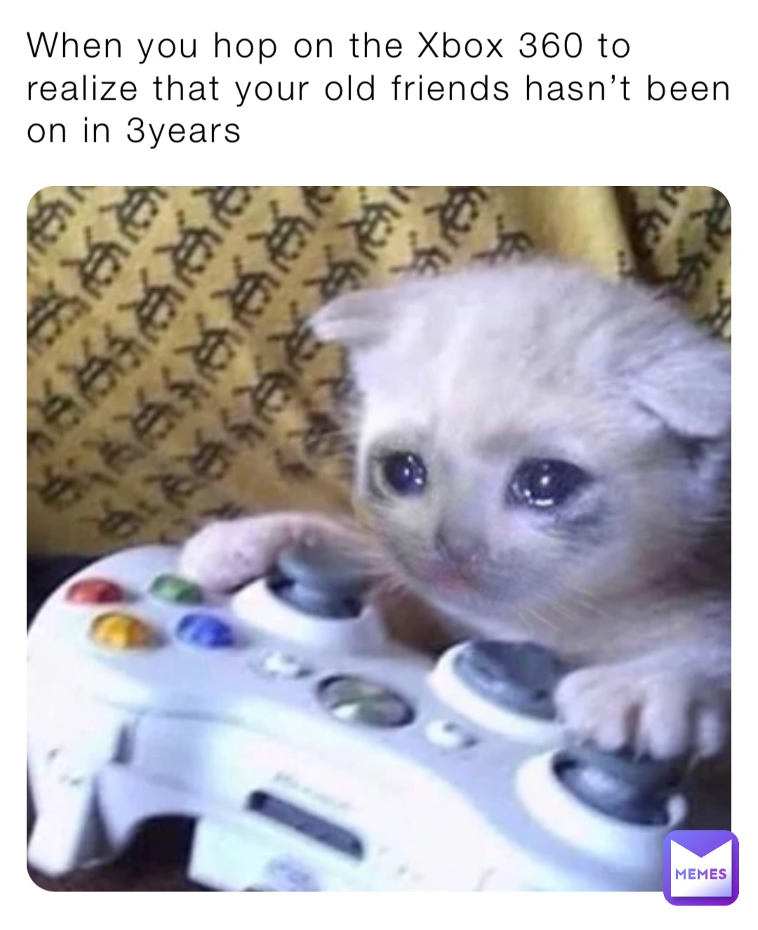 When you hop on the Xbox 360 to realize that your old friends hasn’t been on in 3years