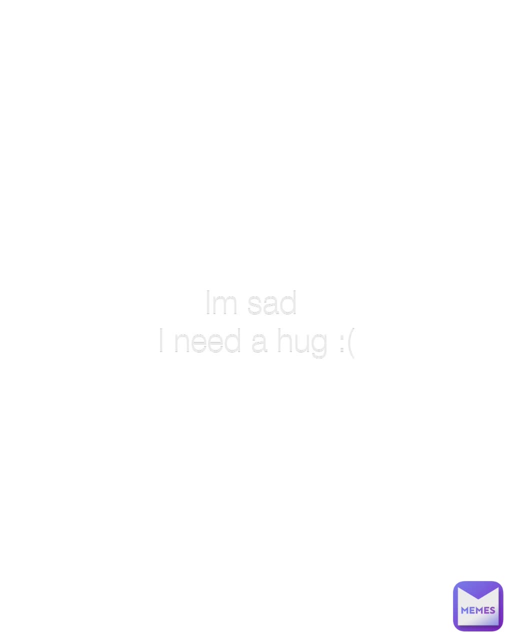 Im sad 
I need a hug :(