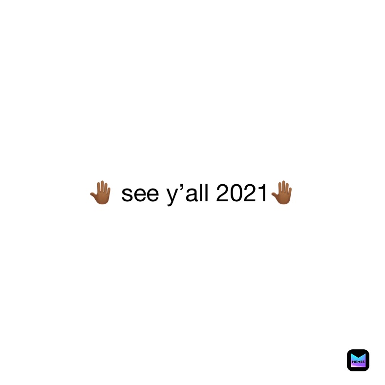 🤚🏾 see y’all 2021🤚🏾