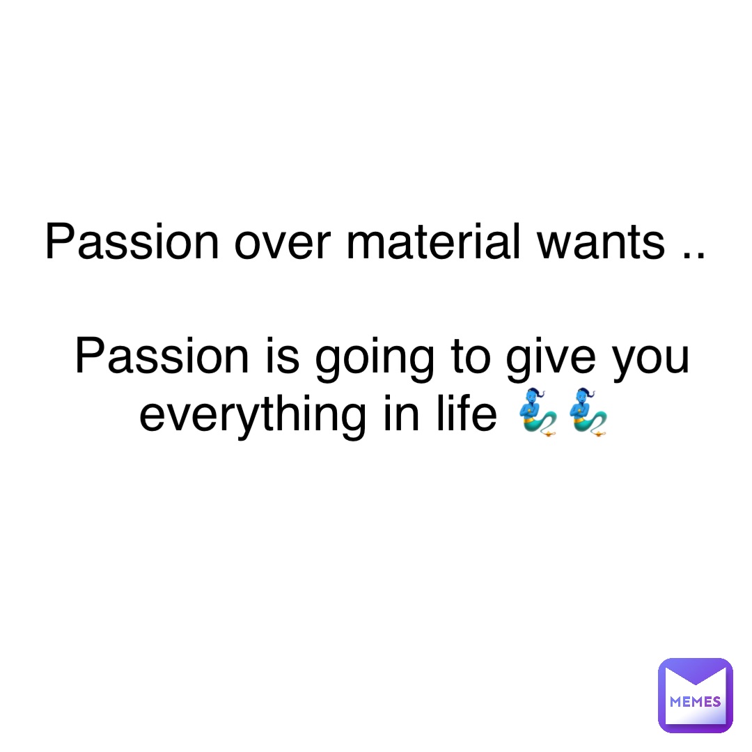 Double tap to edit Passion over material wants ..

Passion is going to give you everything in life 🧞‍♂️🧞‍♂️