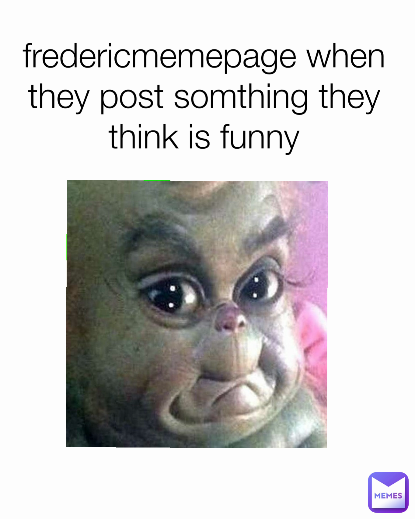 fredericmemepage when they post somthing they think is funny | @buddy2134 |  Memes