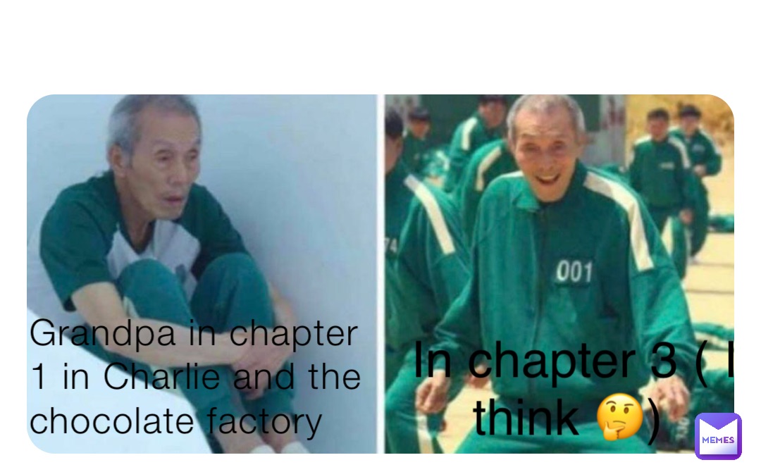 Grandpa in chapter 1 in Charlie and the chocolate factory In chapter 3 ( I think 🤔)