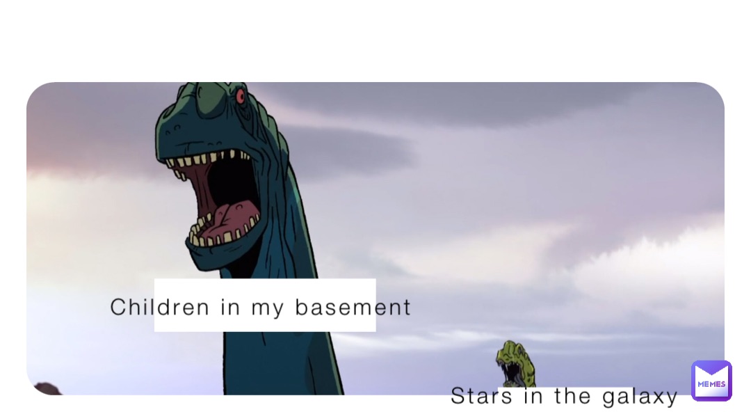 Children in my basement Stars in the galaxy