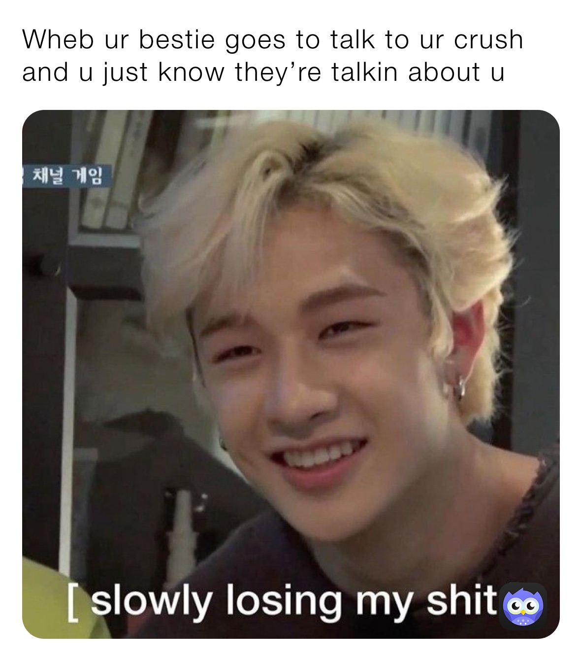 Wheb ur bestie goes to talk to ur crush and u just know they’re talkin about u
