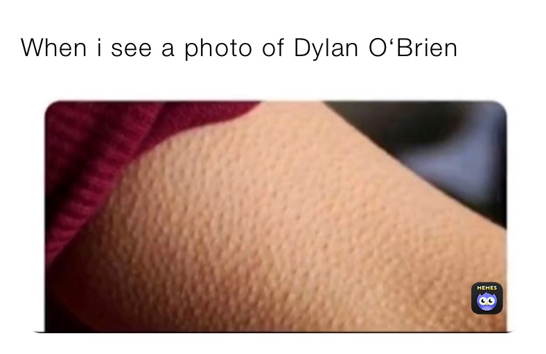 When i see a photo of Dylan O‘Brien