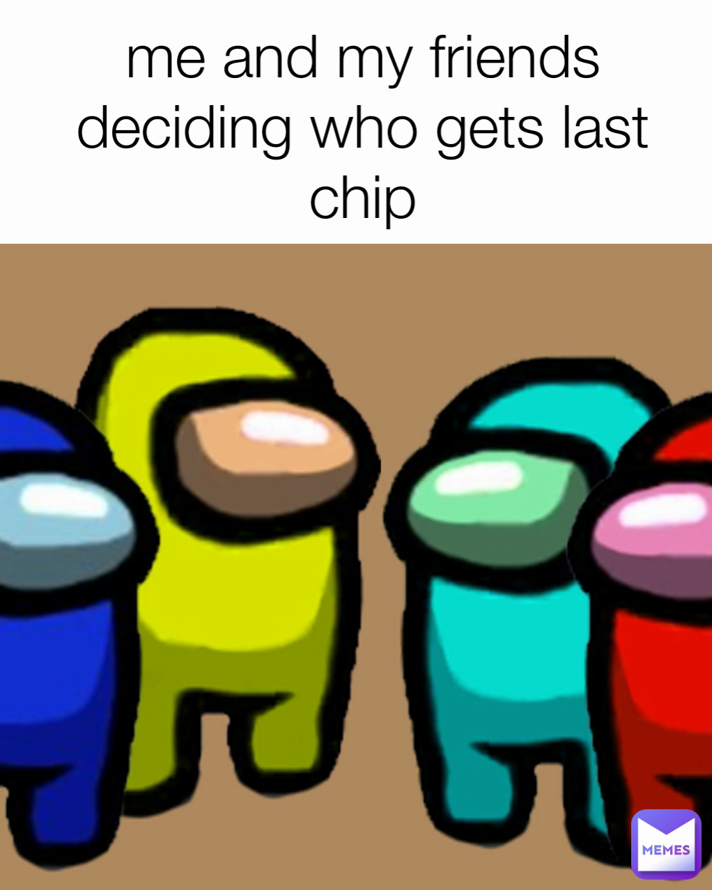me and my friends deciding who gets last chip