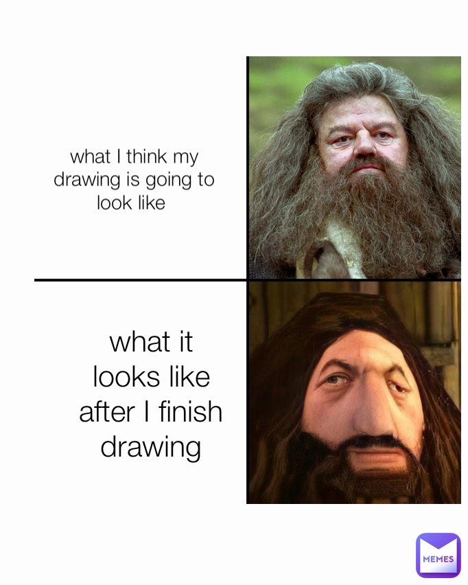 what it looks like after I finish drawing
 what I think my drawing is going to look like 