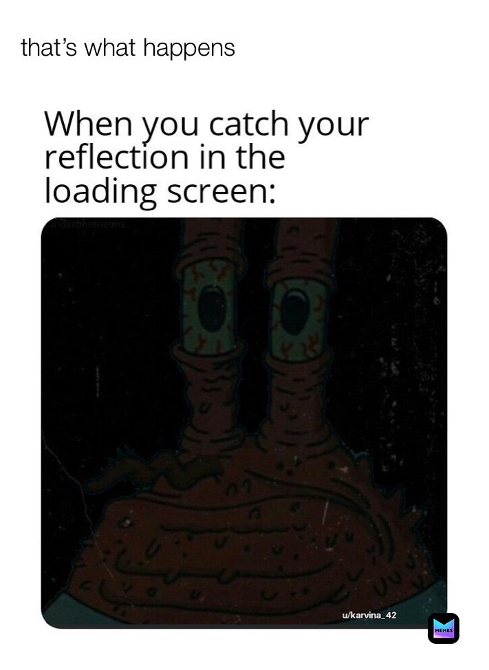 Loading Screen Reflection Meme Post by @MEME_POWERS | Memes