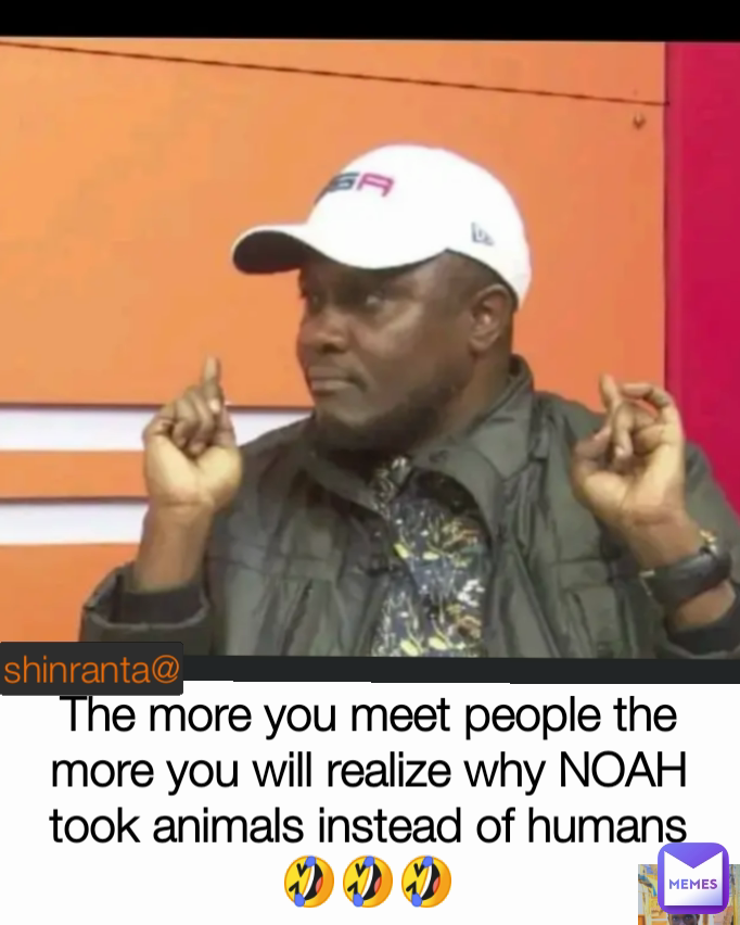 shinranta@ The more you meet people the more you will realize why NOAH took animals instead of humans 🤣🤣🤣 shinranta