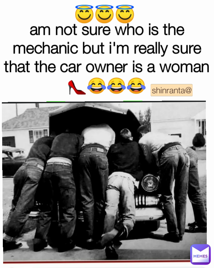 😇😇😇 am not sure who is the mechanic but i'm really sure that the car owner is a woman 👠😂😂😂 shinranta@