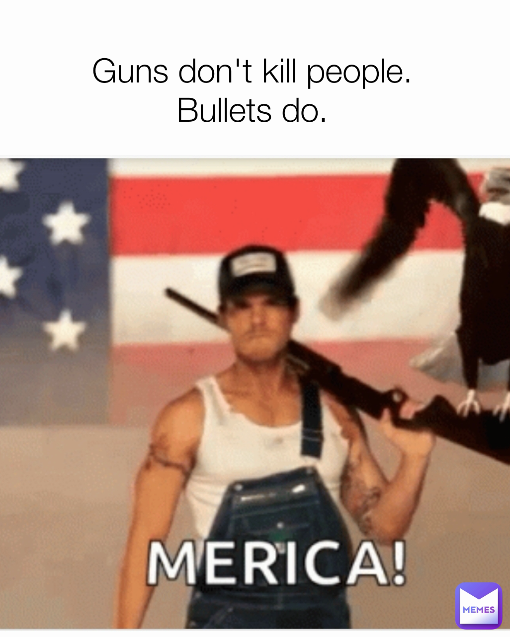 Guns don't kill people.
Bullets do.
