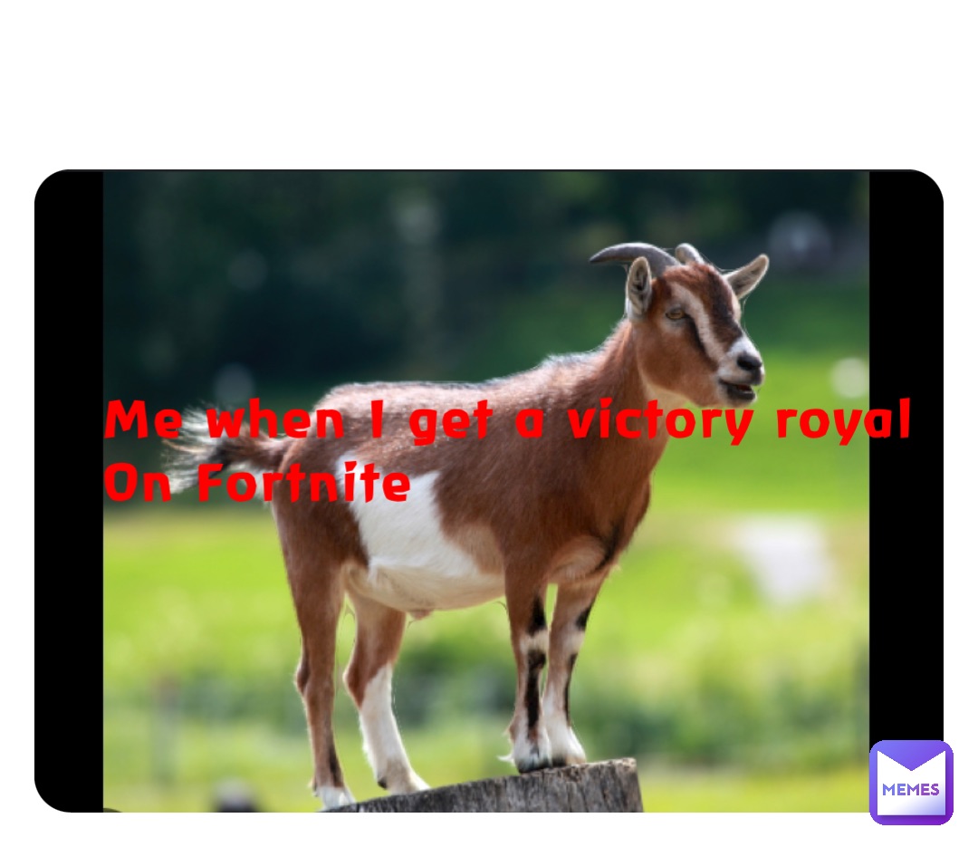 Me when I get a victory royal
On Fortnite
