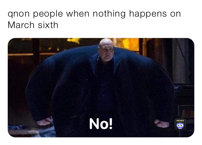 qnon people when nothing happens on March sixth 