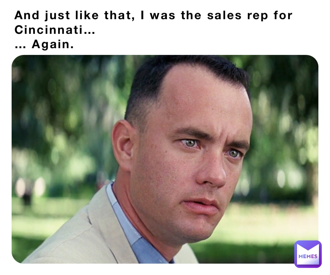 And just like that, I was the sales rep for Cincinnati…
… Again.