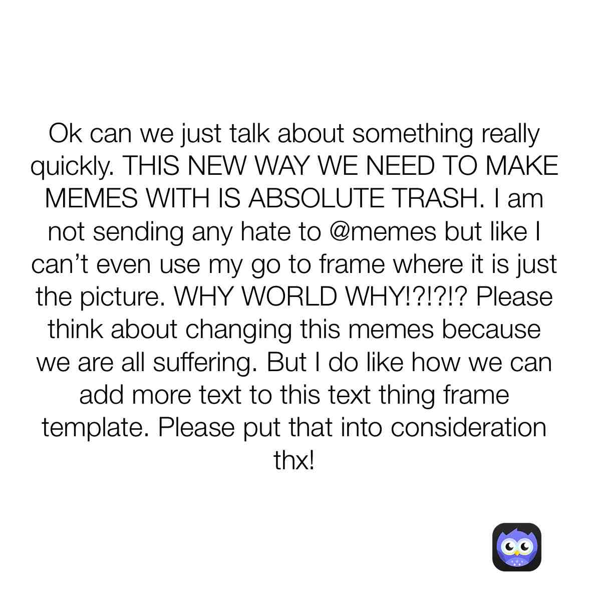 Yea @memes please like fix this this is a real problem.