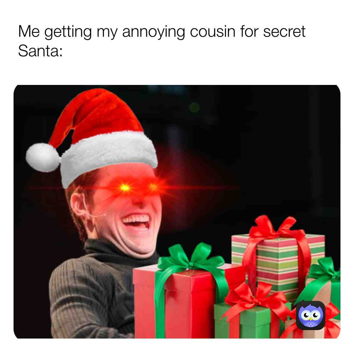 It just feels like...I have power to just ruin their day. They expect a great present and get surprised with something trash