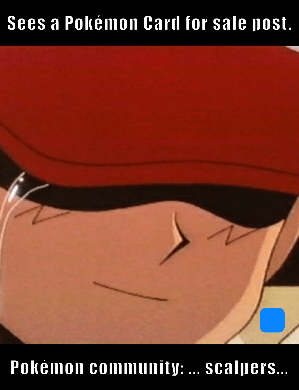 Sees a Pokémon Card for sale post. Pokémon community: ... scalpers...