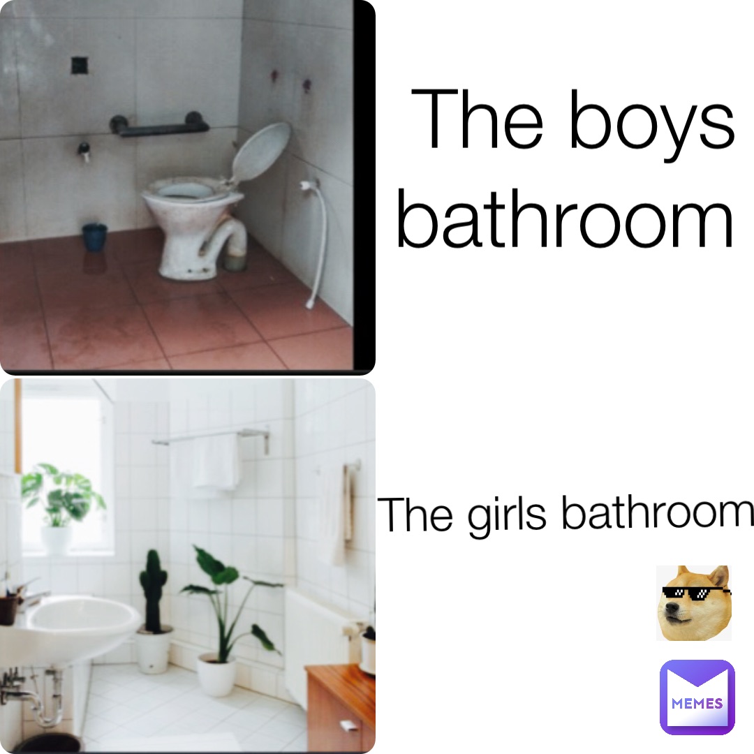 The boys bathroom The girls bathroom