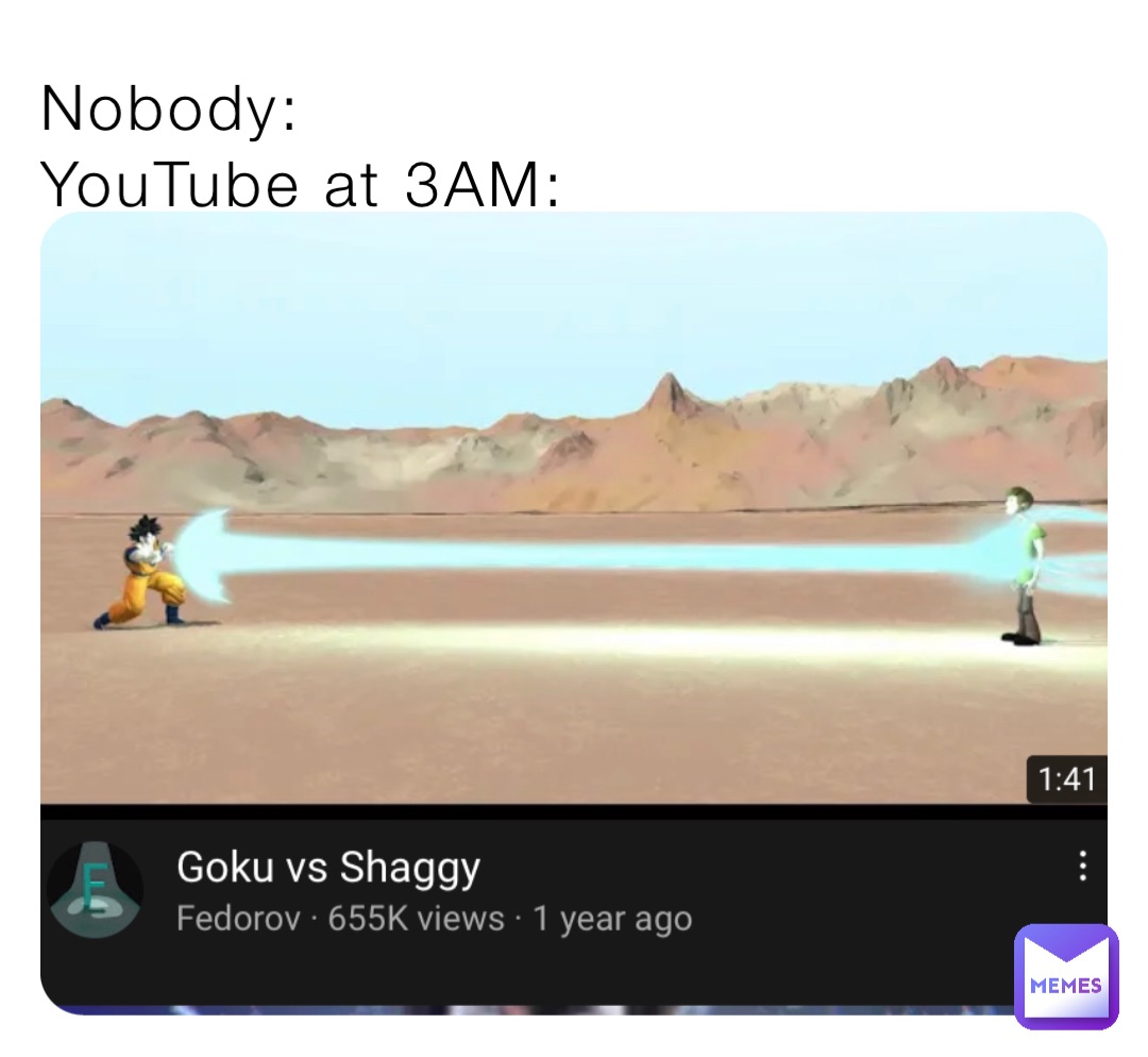 Nobody:
YouTube at 3AM: