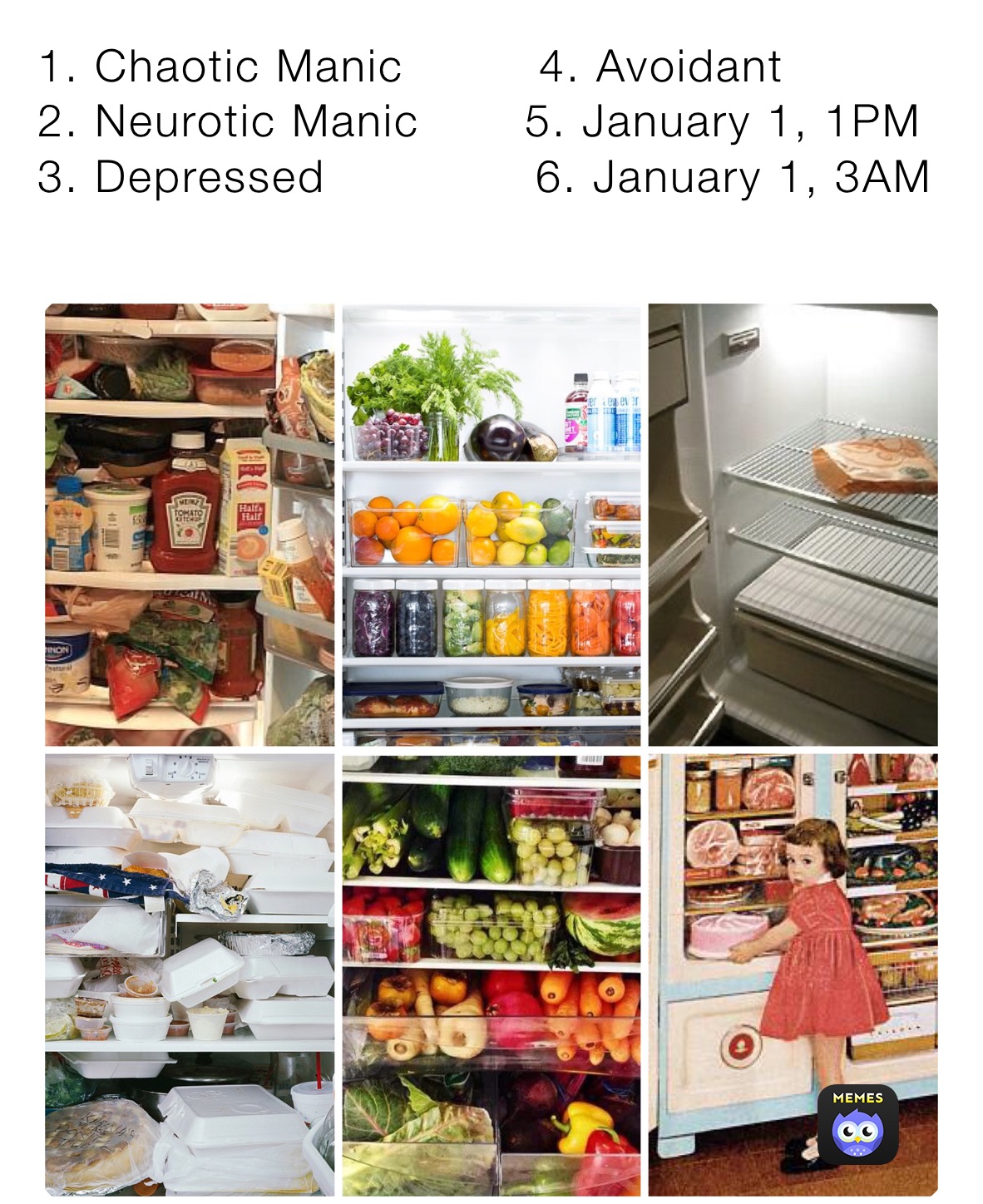 1. Chaotic Manic         4. Avoidant
2. Neurotic Manic       5. January 1, 1PM
3. Depressed              6. January 1, 3AM  
