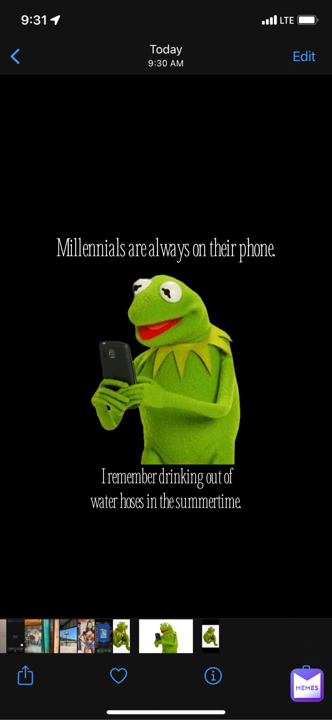 Millennials are always on their phone. I remember drinking out of water hoses in the summertime.