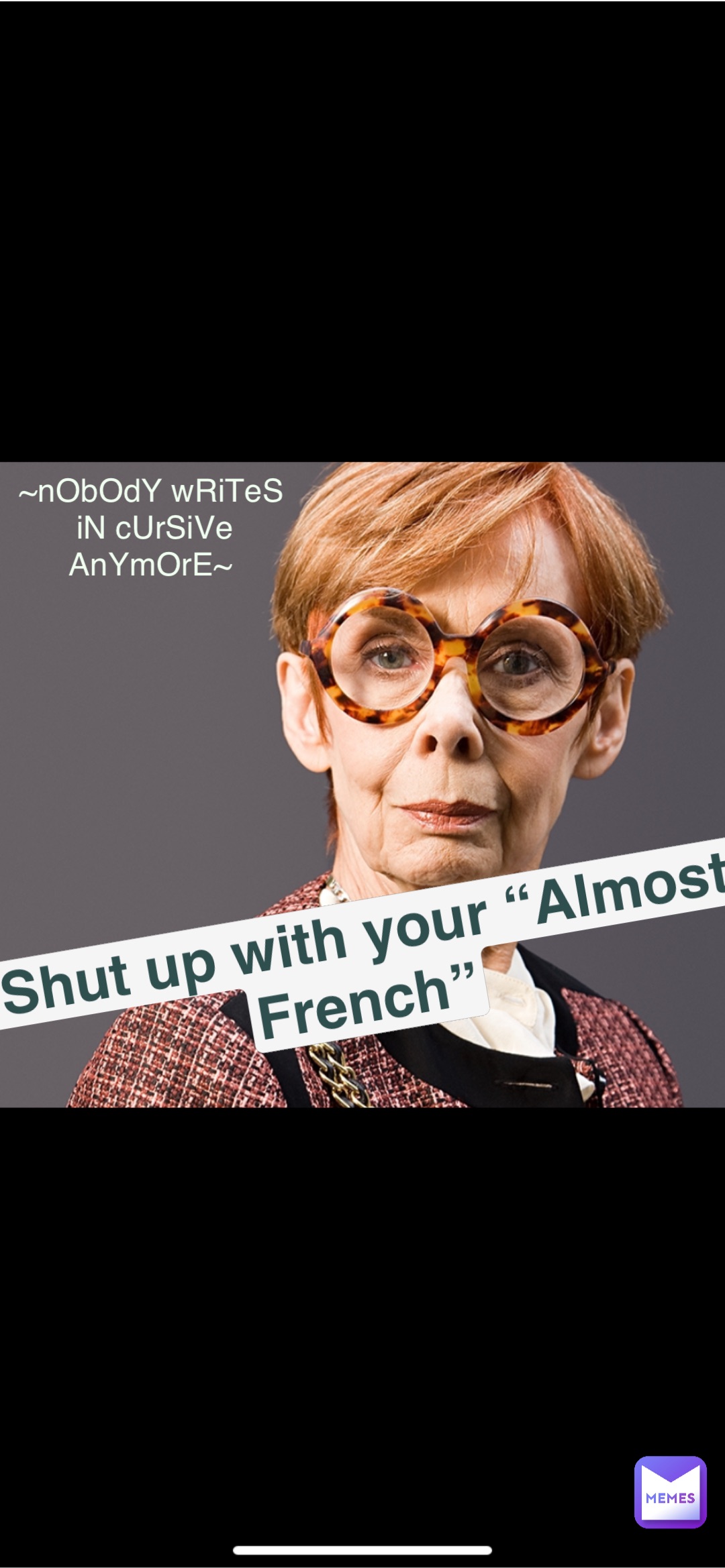 ~nObOdY wRiTeS iN cUrSiVe AnYmOrE~ Shut up with your “Almost French”