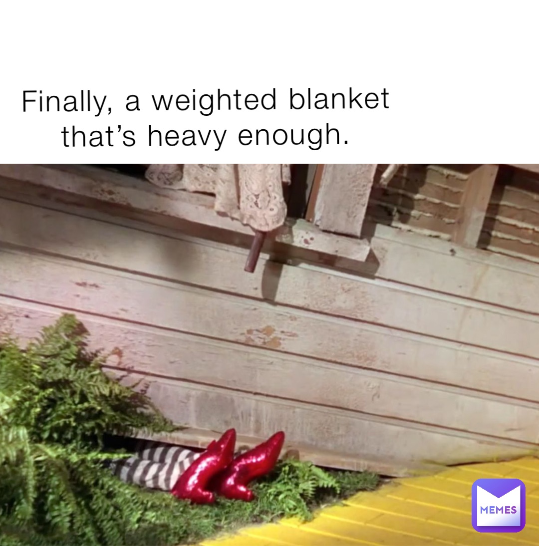 Finally, a weighted blanket that’s heavy enough.