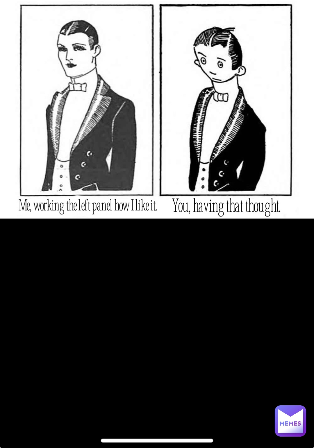 Me, working the left panel how I like it. You, having that thought.