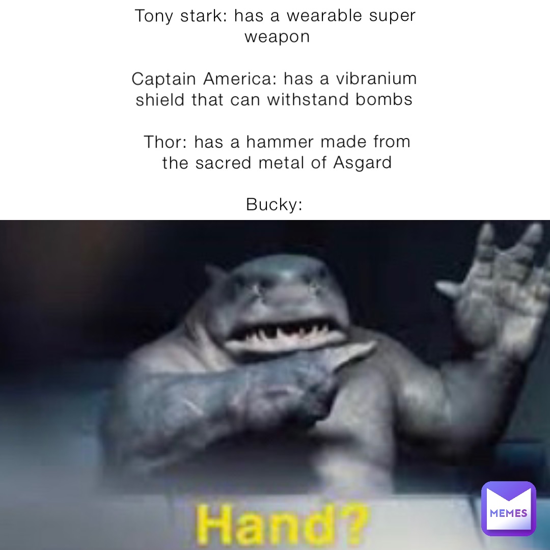 Tony stark: has a wearable super weapon 

Captain America: has a vibranium shield that can withstand bombs

Thor: has a hammer made from the sacred metal of Asgard 

Bucky: