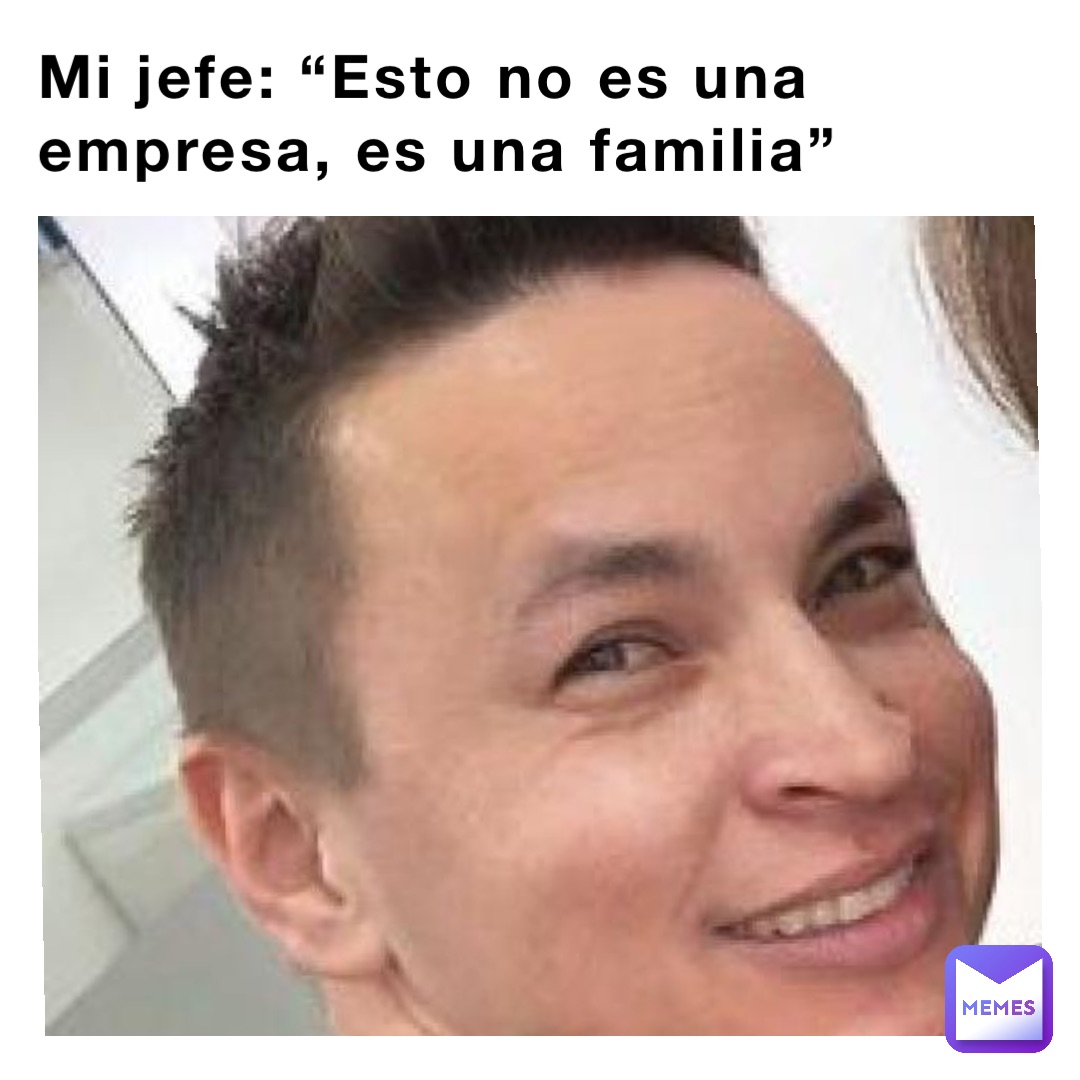 Mi jefe: “Esto no es una empresa, es una familia”