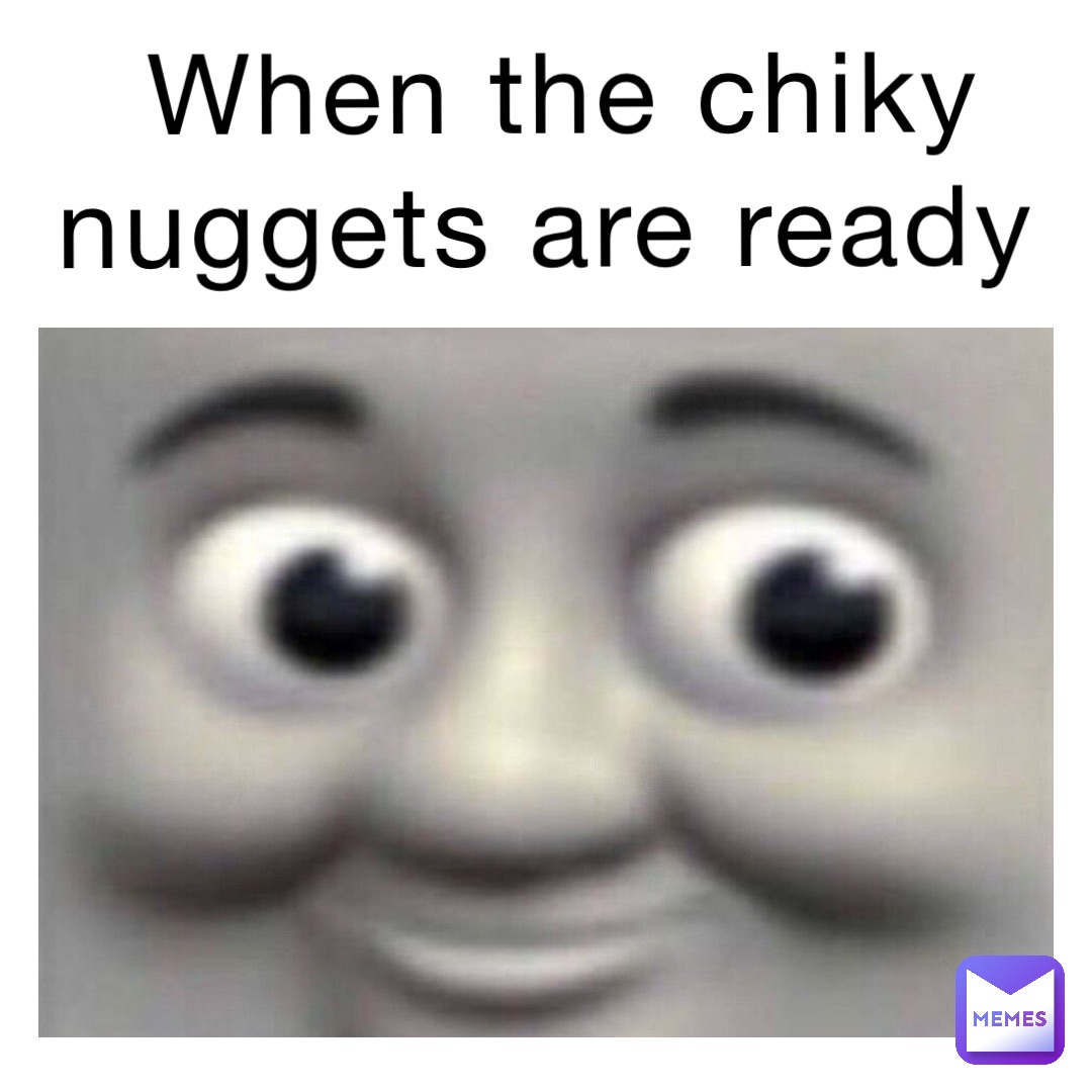 When the chiky nuggets are ready