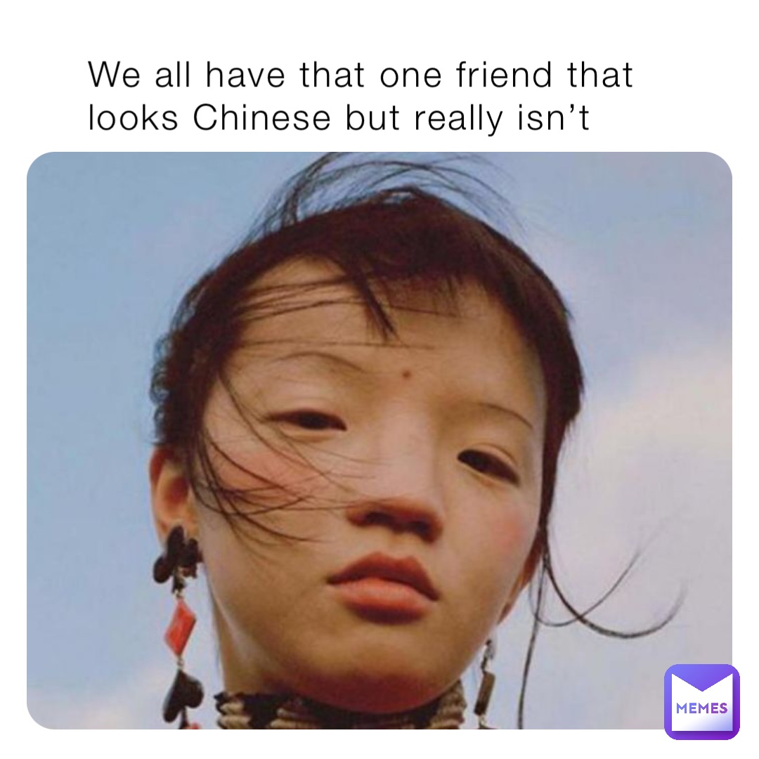 we-all-have-that-one-friend-that-looks-chinese-but-really-isn-t