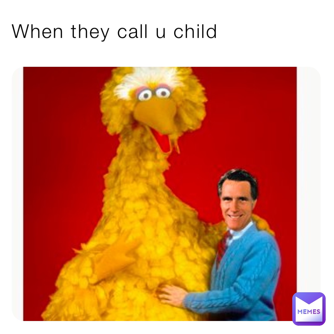 When they call u child